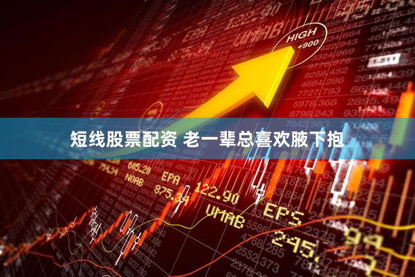 短线股票配资 老一辈总喜欢腋下抱